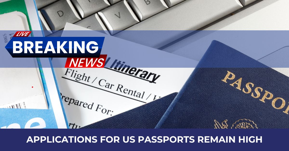 Applications for US passports remain high