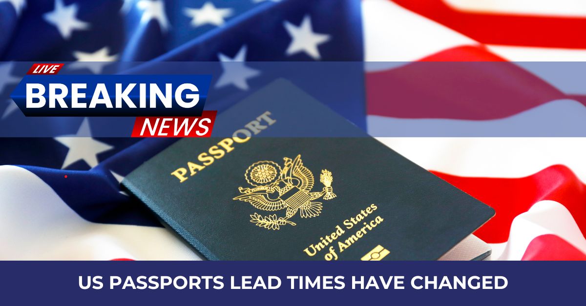 US passports lead times have changed